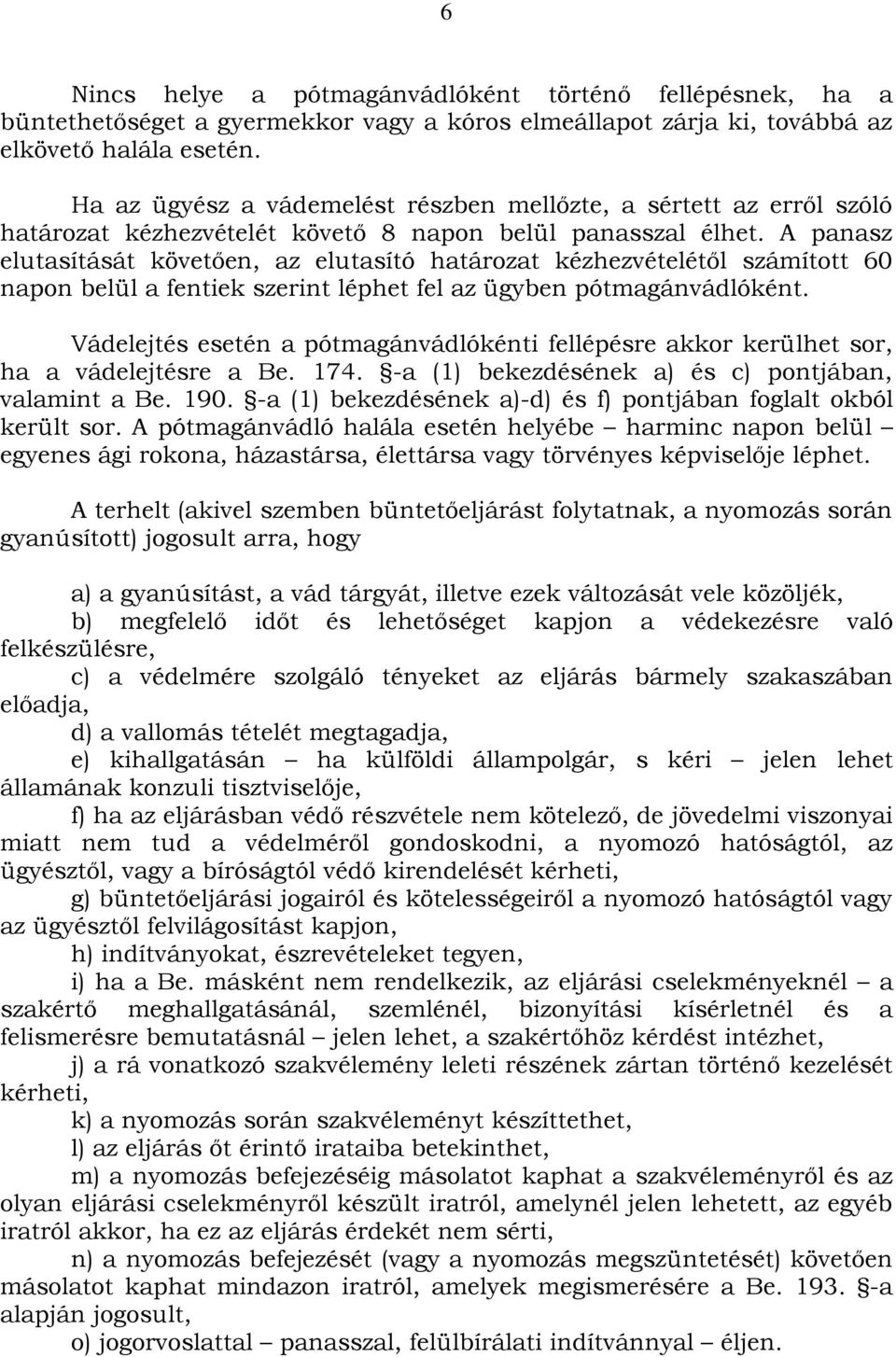 A panasz elutasítását követően, az elutasító határozat kézhezvételétől számított 60 napon belül a fentiek szerint léphet fel az ügyben pótmagánvádlóként.