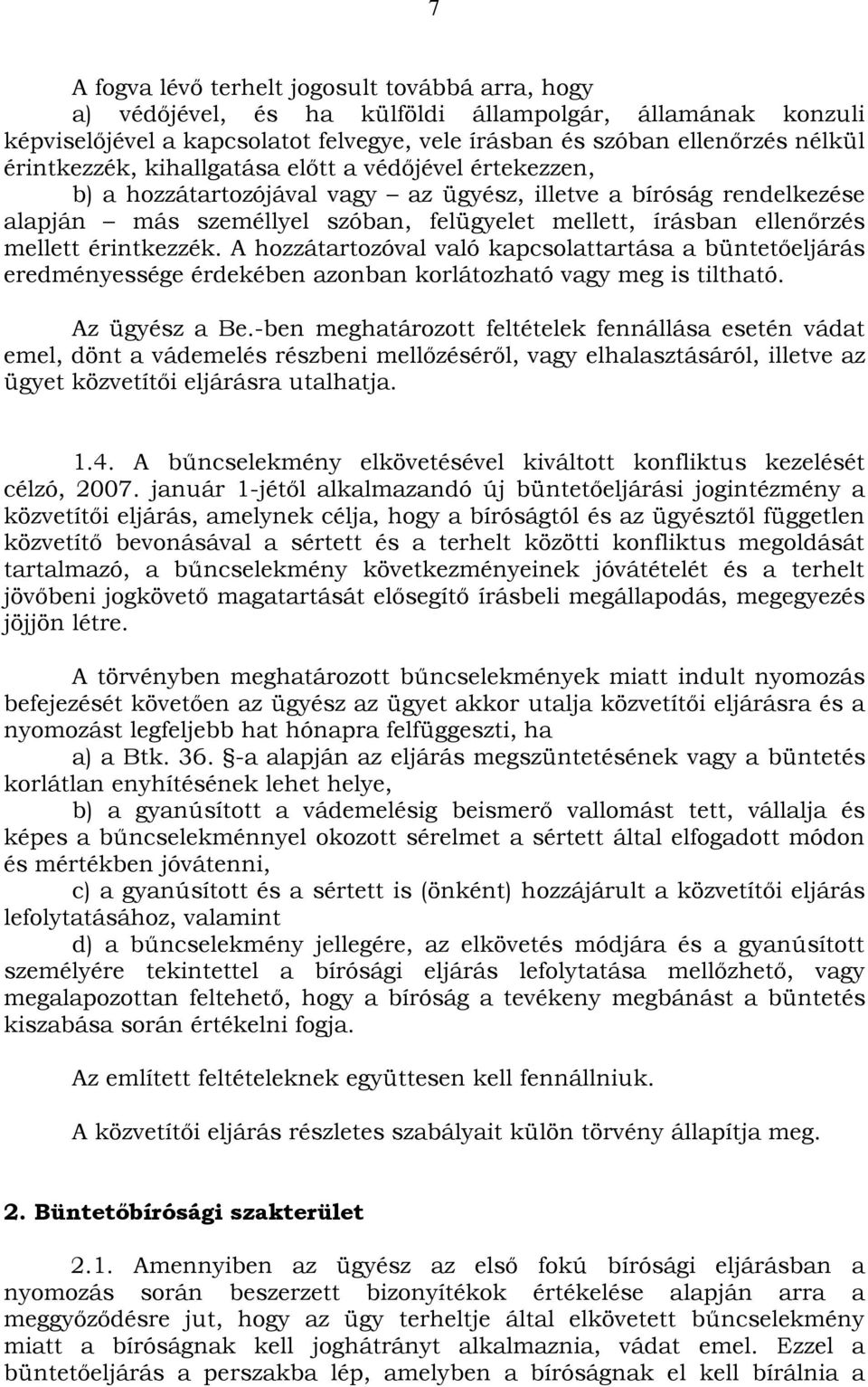 mellett érintkezzék. A hozzátartozóval való kapcsolattartása a büntetőeljárás eredményessége érdekében azonban korlátozható vagy meg is tiltható. Az ügyész a Be.