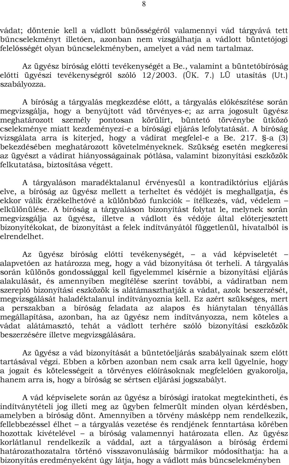 A bíróság a tárgyalás megkezdése előtt, a tárgyalás előkészítése során megvizsgálja, hogy a benyújtott vád törvényes-e; az arra jogosult ügyész meghatározott személy pontosan körülírt, büntető