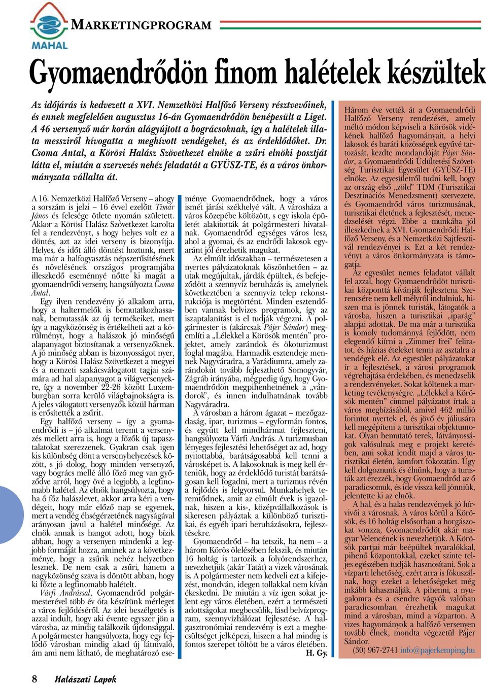 A 46 versenyző már korán alágyújtott a bográcsoknak, így a halételek illata messziről hívogatta a meghívott vendégeket, és az érdeklődőket. Dr.