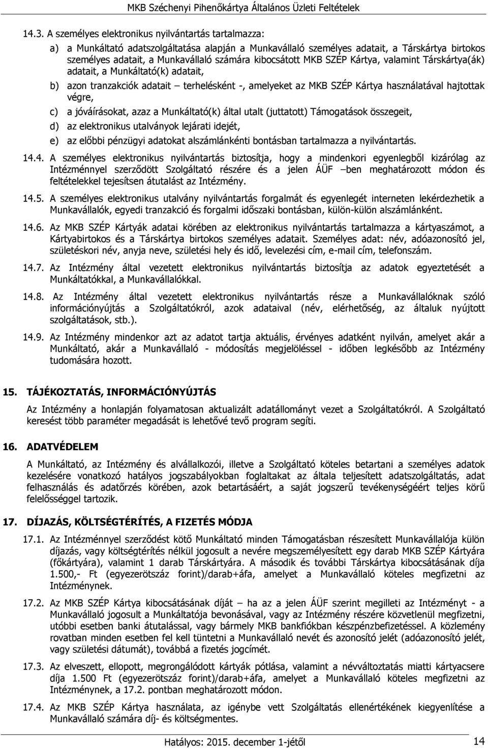 jóváírásokat, azaz a Munkáltató(k) által utalt (juttatott) Támogatások összegeit, d) az elektronikus utalványok lejárati idejét, e) az előbbi pénzügyi adatokat alszámlánkénti bontásban tartalmazza a