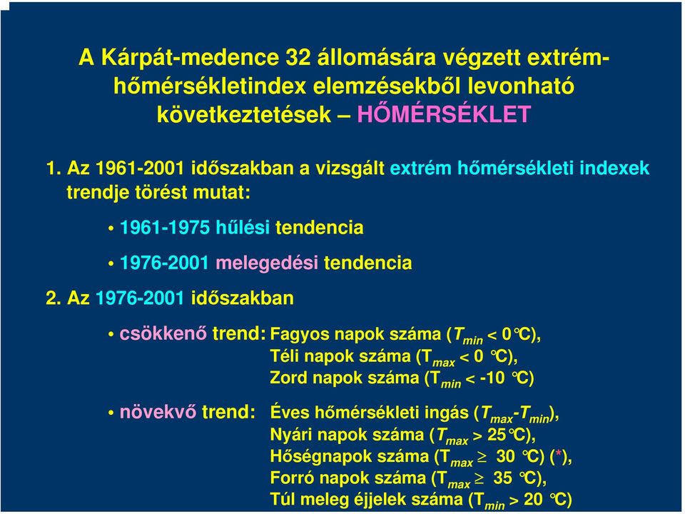 Az 1976-2001 időszakban csökkenő trend: Fagyos napok száma (T min < 0 C), Téli napok száma (T max < 0 C), Zord napok száma (T min < -10 C) növekvő