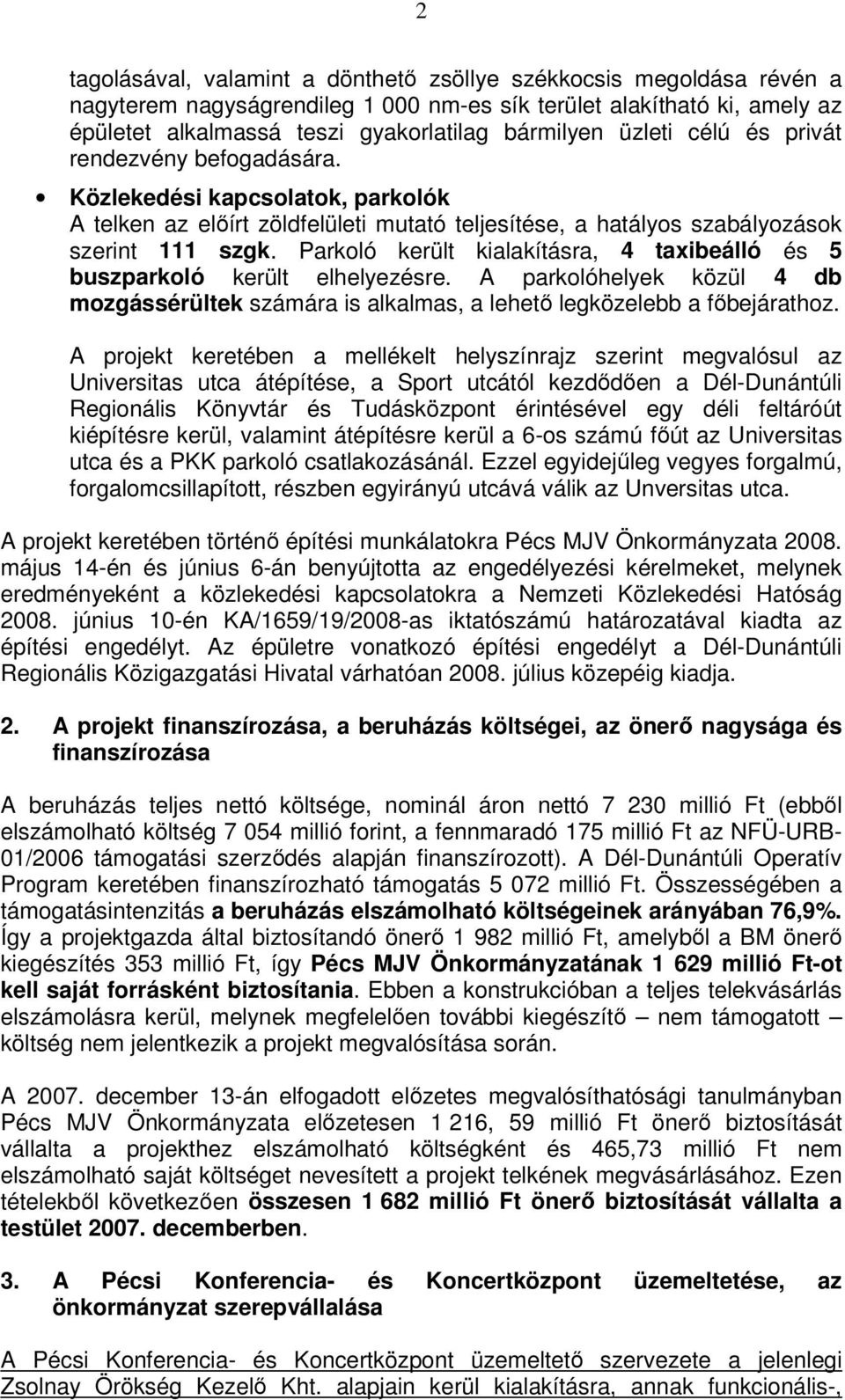 Parkoló került kialakításra, 4 taxibeálló és 5 buszparkoló került elhelyezésre. A parkolóhelyek közül 4 db mozgássérültek számára is alkalmas, a lehető legközelebb a főbejárathoz.