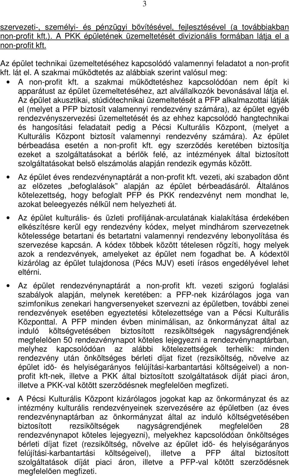 a szakmai működtetéshez kapcsolódóan nem épít ki apparátust az épület üzemeltetéséhez, azt alvállalkozók bevonásával látja el.