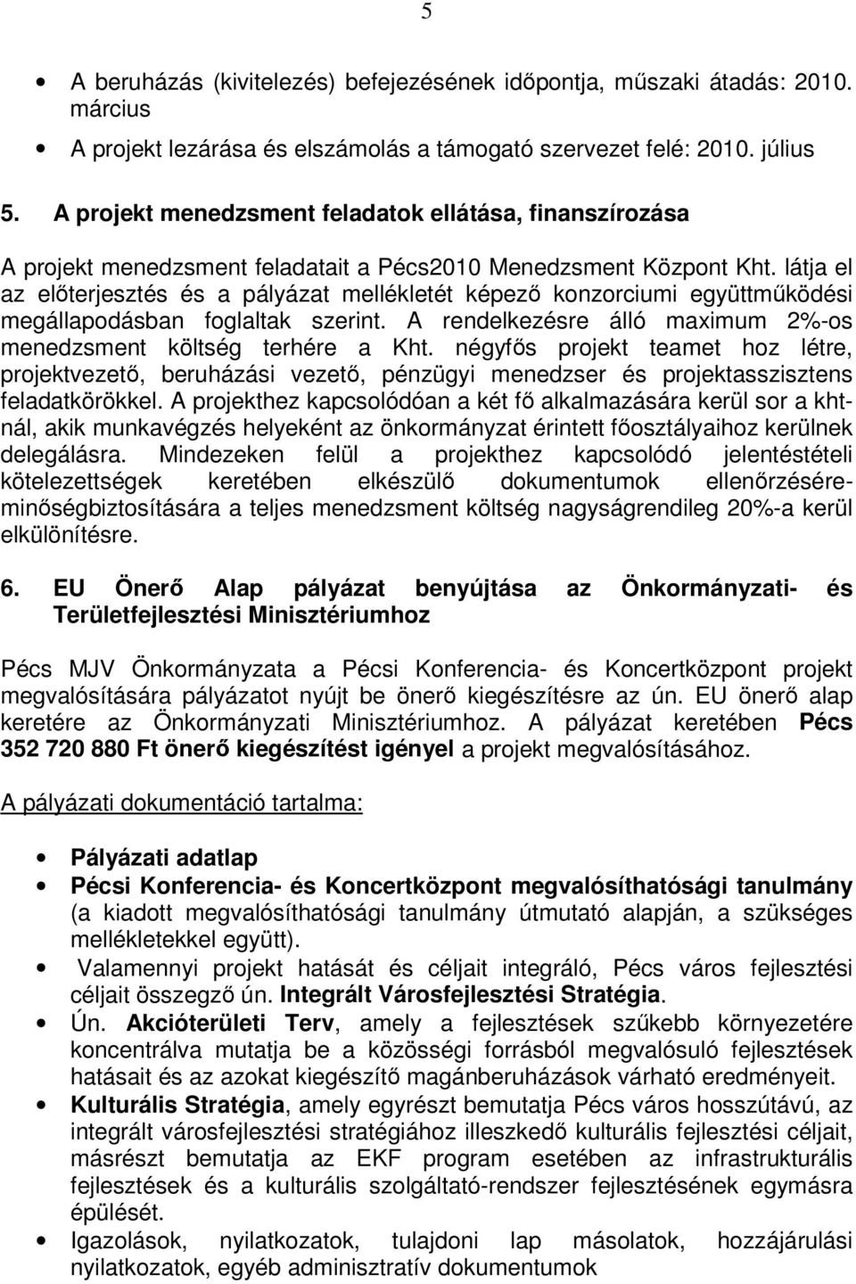 látja el az előterjesztés és a pályázat mellékletét képező konzorciumi együttműködési megállapodásban foglaltak szerint. A rendelkezésre álló maximum 2%-os menedzsment költség terhére a Kht.