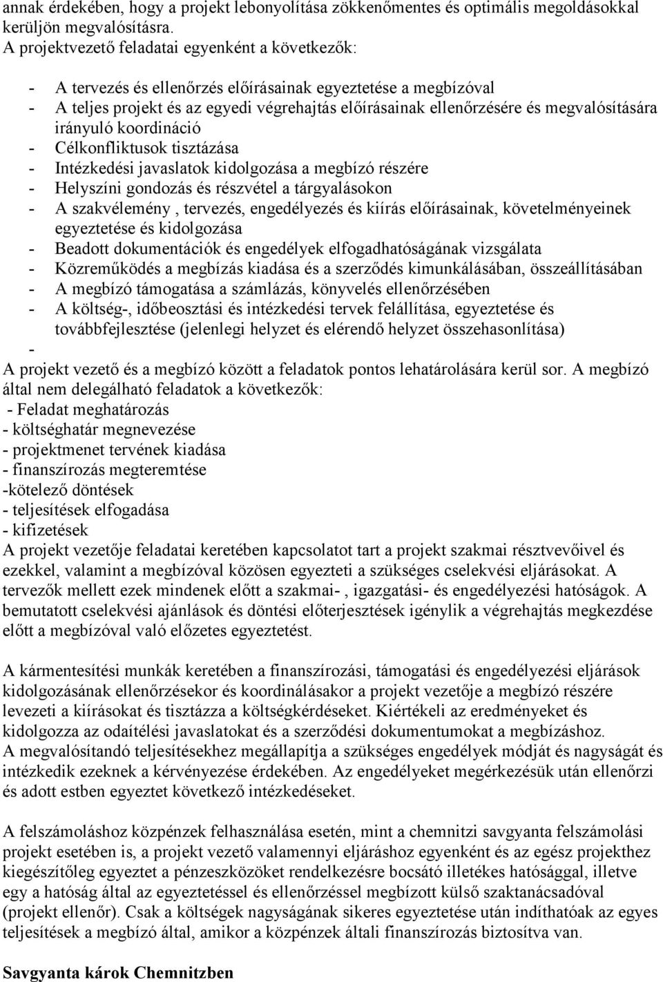 megvalósítására irányuló koordináció - Célkonfliktusok tisztázása - Intézkedési javaslatok kidolgozása a megbízó részére - Helyszíni gondozás és részvétel a tárgyalásokon - A szakvélemény, tervezés,