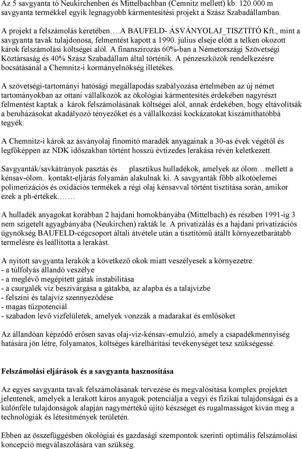 A finanszírozás 60%-ban a Németországi Szövetségi Köztársaság és 40% Szász Szabadállam által történik. A pénzeszközök rendelkezésre bocsátásánál a Chemnitz-i kormányelnökség illetékes.