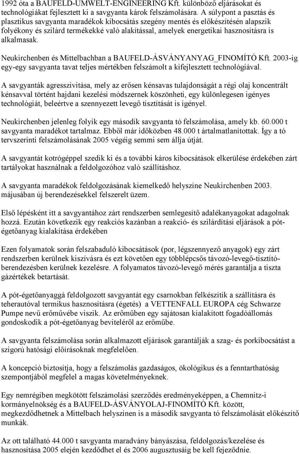 alkalmasak. Neukirchenben és Mittelbachban a BAUFELD-ÁSVÁNYANYAG_FINOMÍTÓ Kft. 2003-ig egy-egy savgyanta tavat teljes mértékben felszámolt a kifejlesztett technológiával.