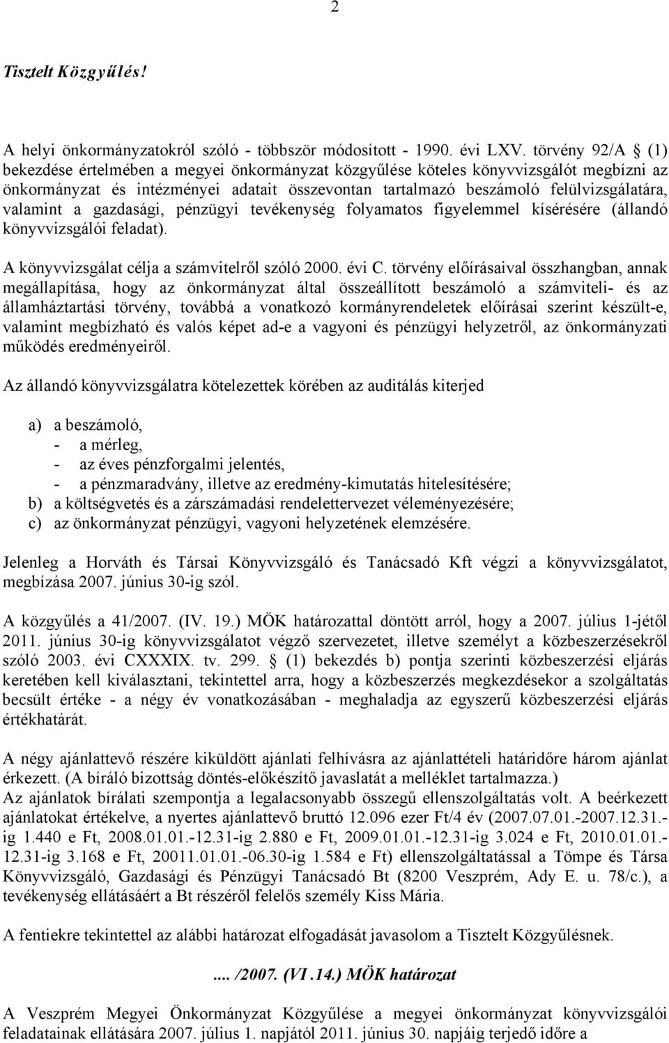 valamint a gazdasági, pénzügyi tevékenység folyamatos figyelemmel kísérésére (állandó könyvvizsgálói feladat). A könyvvizsgálat célja a számvitelről szóló 2000. évi C.