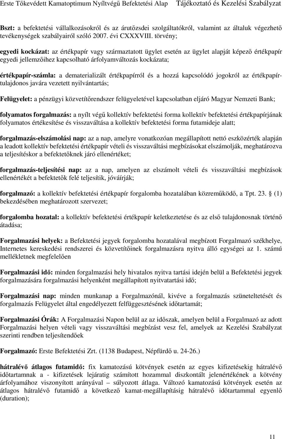dematerializált értékpapírról és a hozzá kapcsolódó jogokról az értékpapírtulajdonos javára vezetett nyilvántartás; Felügyelet: a pénzügyi közvetítőrendszer felügyeletével kapcsolatban eljáró Magyar