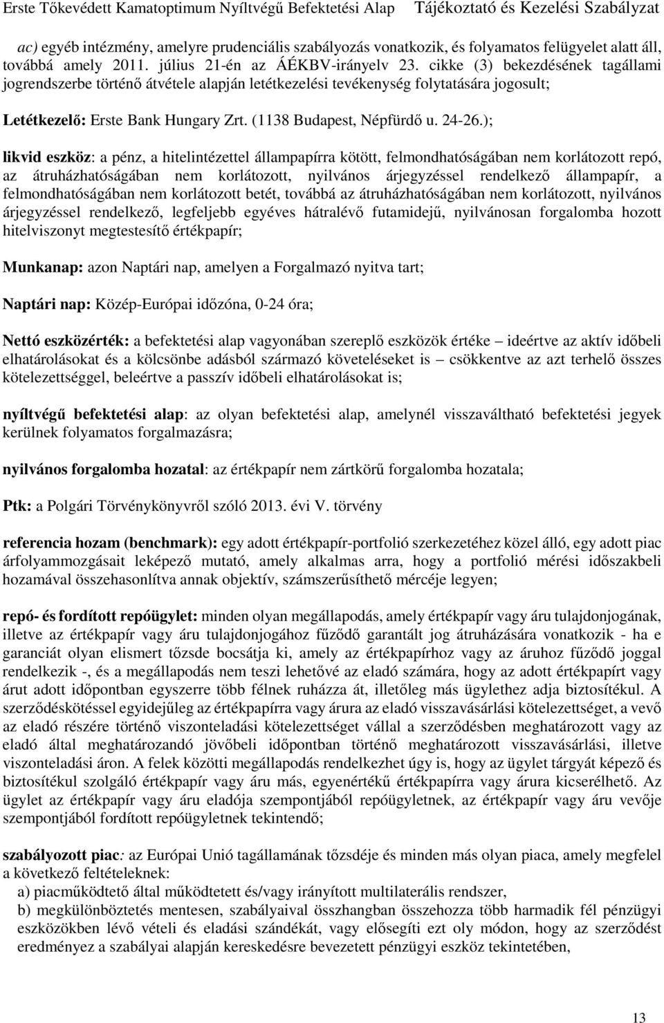 ); likvid eszköz: a pénz, a hitelintézettel állampapírra kötött, felmondhatóságában nem korlátozott repó, az átruházhatóságában nem korlátozott, nyilvános árjegyzéssel rendelkező állampapír, a