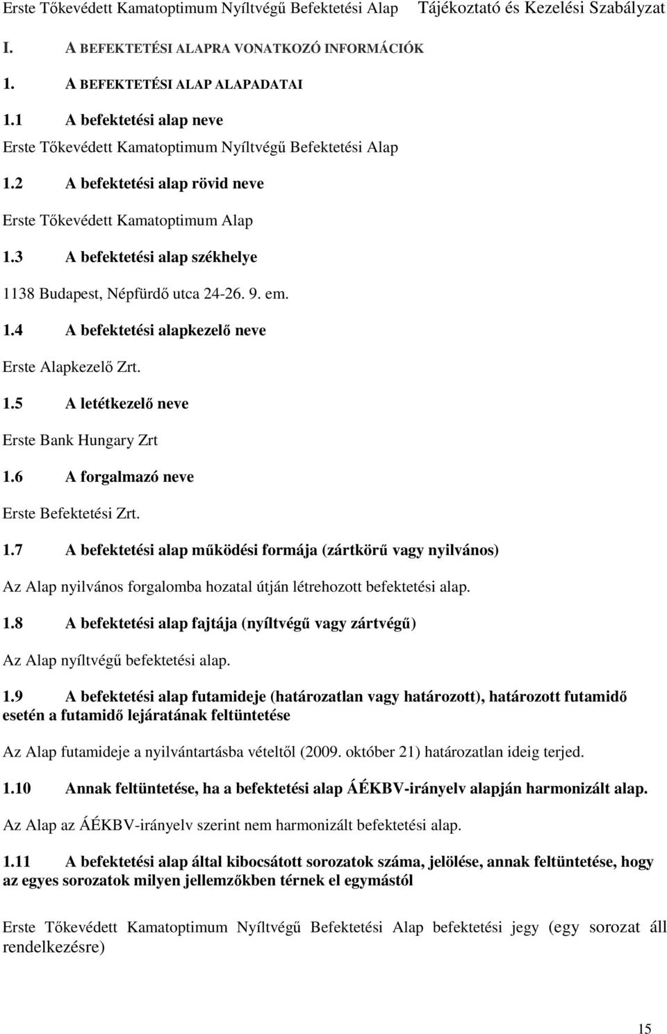 1.5 A letétkezelő neve Erste Bank Hungary Zrt 1.6 A forgalmazó neve Erste Befektetési Zrt. 1.7 A befektetési alap működési formája (zártkörű vagy nyilvános) Az Alap nyilvános forgalomba hozatal útján létrehozott befektetési alap.