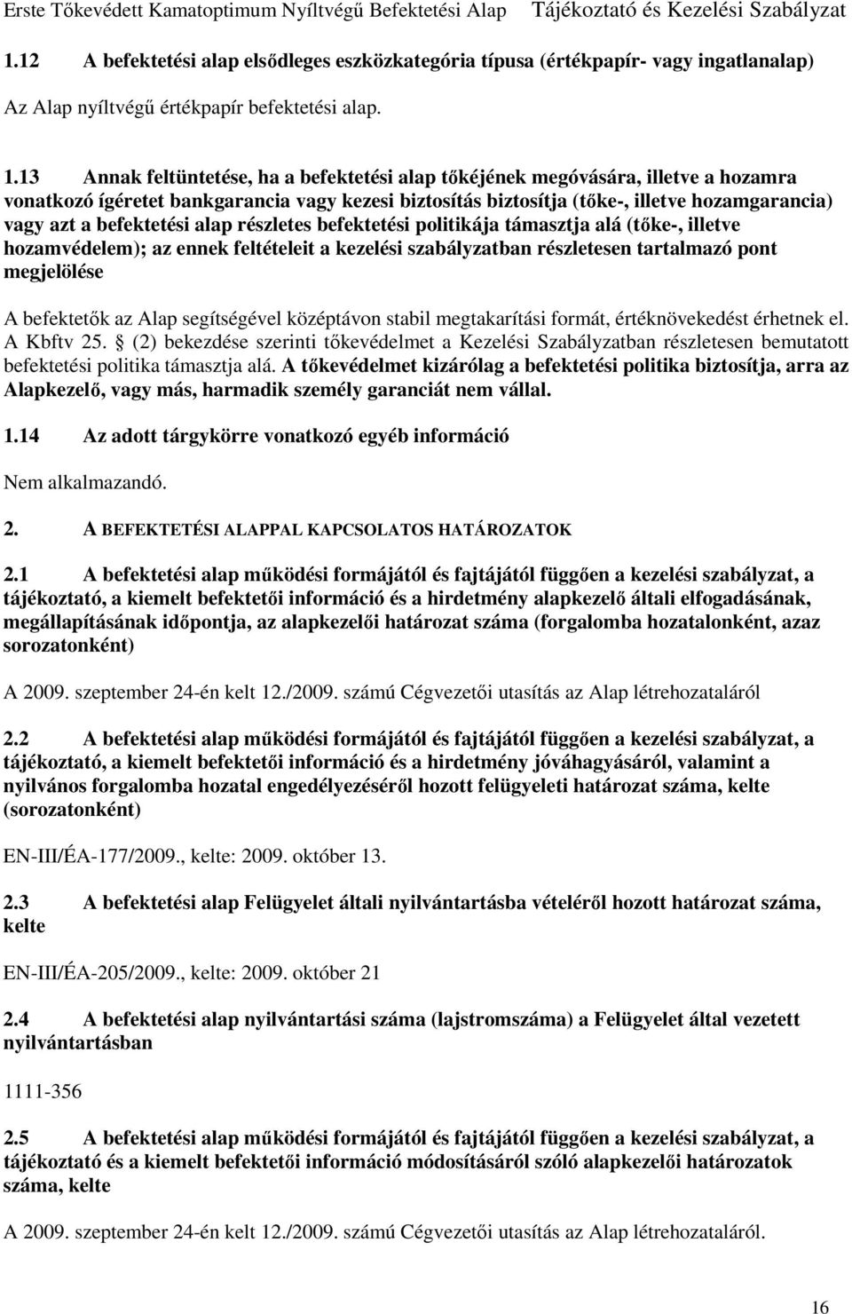 befektetési alap részletes befektetési politikája támasztja alá (tőke-, illetve hozamvédelem); az ennek feltételeit a kezelési szabályzatban részletesen tartalmazó pont megjelölése A befektetők az