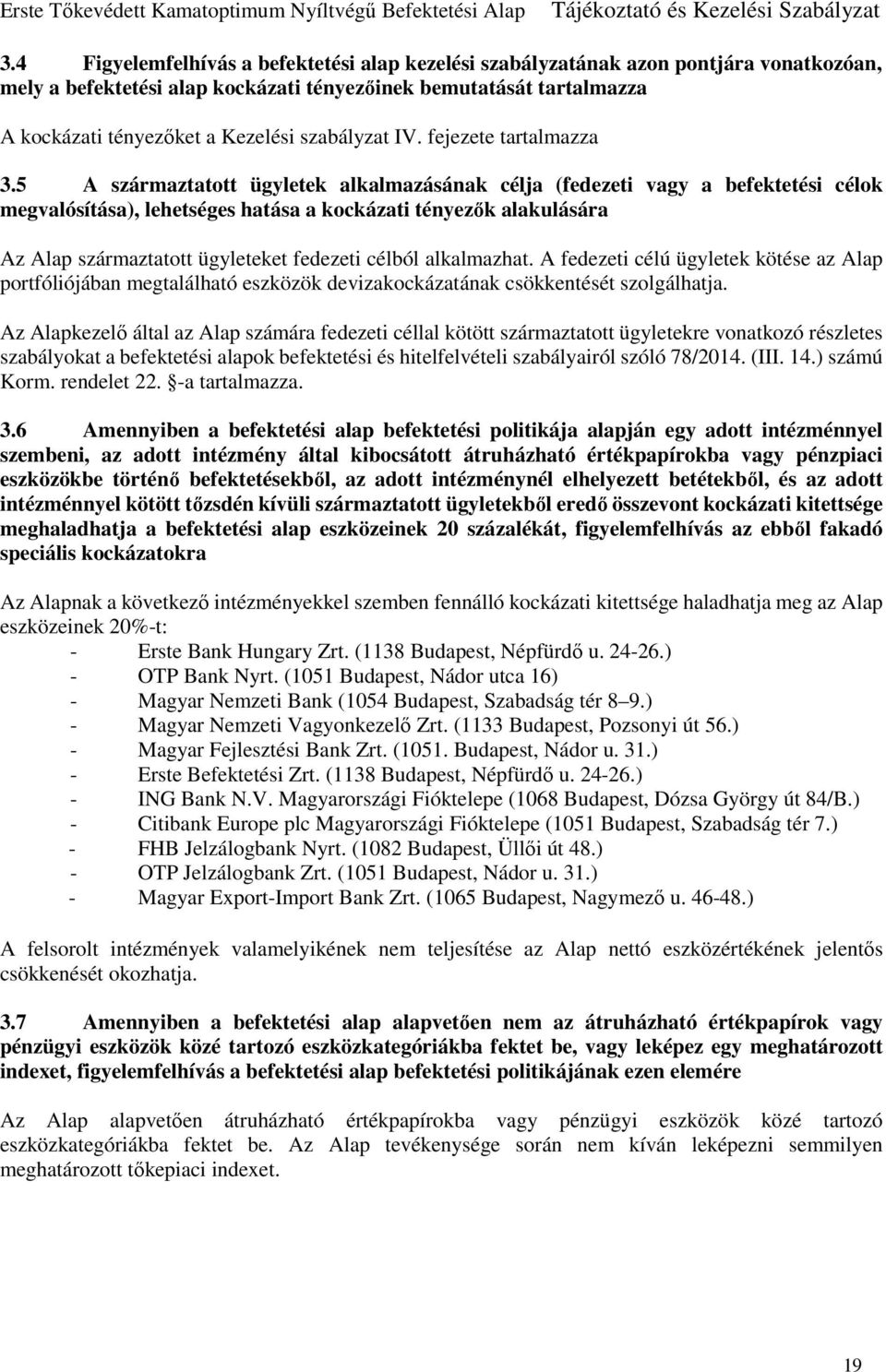 5 A származtatott ügyletek alkalmazásának célja (fedezeti vagy a befektetési célok megvalósítása), lehetséges hatása a kockázati tényezők alakulására Az Alap származtatott ügyleteket fedezeti célból