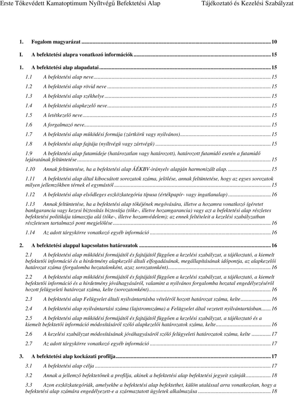 .. 15 1.9 A befektetési alap futamideje (határozatlan vagy határozott), határozott futamidő esetén a futamidő lejáratának feltüntetése... 15 1.10 Annak feltüntetése, ha a befektetési alap ÁÉKBV-irányelv alapján harmonizált alap.