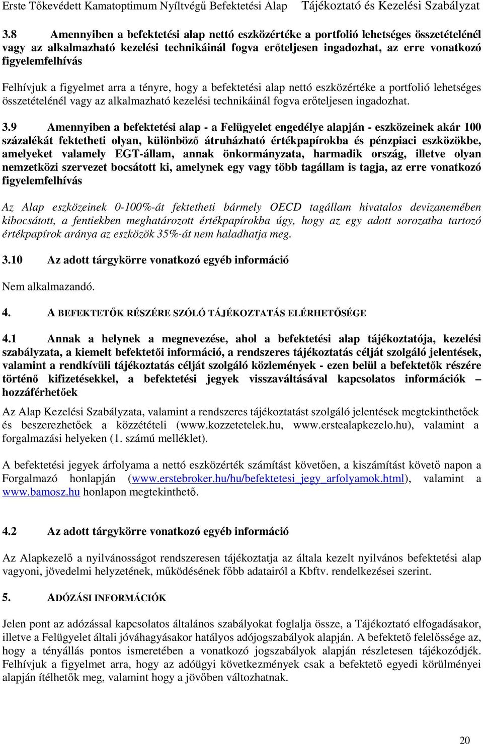 9 Amennyiben a befektetési alap - a Felügyelet engedélye alapján - eszközeinek akár 100 százalékát fektetheti olyan, különböző átruházható értékpapírokba és pénzpiaci eszközökbe, amelyeket valamely
