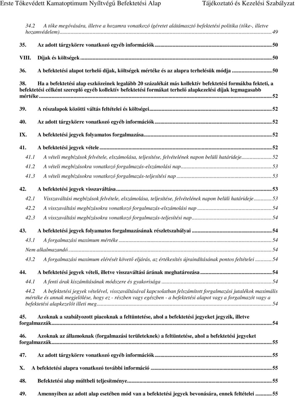 Ha a befektetési alap eszközeinek legalább 20 százalékát más kollektív befektetési formákba fekteti, a befektetési célként szereplő egyéb kollektív befektetési formákat terhelő alapkezelési díjak