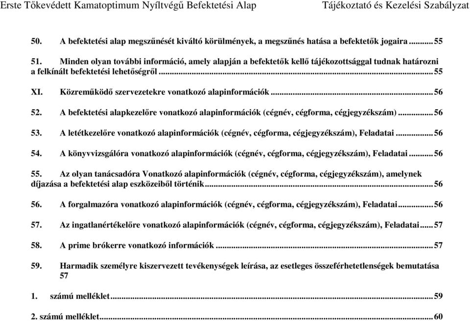 .. 56 52. A befektetési alapkezelőre vonatkozó alapinformációk (cégnév, cégforma, cégjegyzékszám)... 56 53. A letétkezelőre vonatkozó alapinformációk (cégnév, cégforma, cégjegyzékszám), Feladatai.