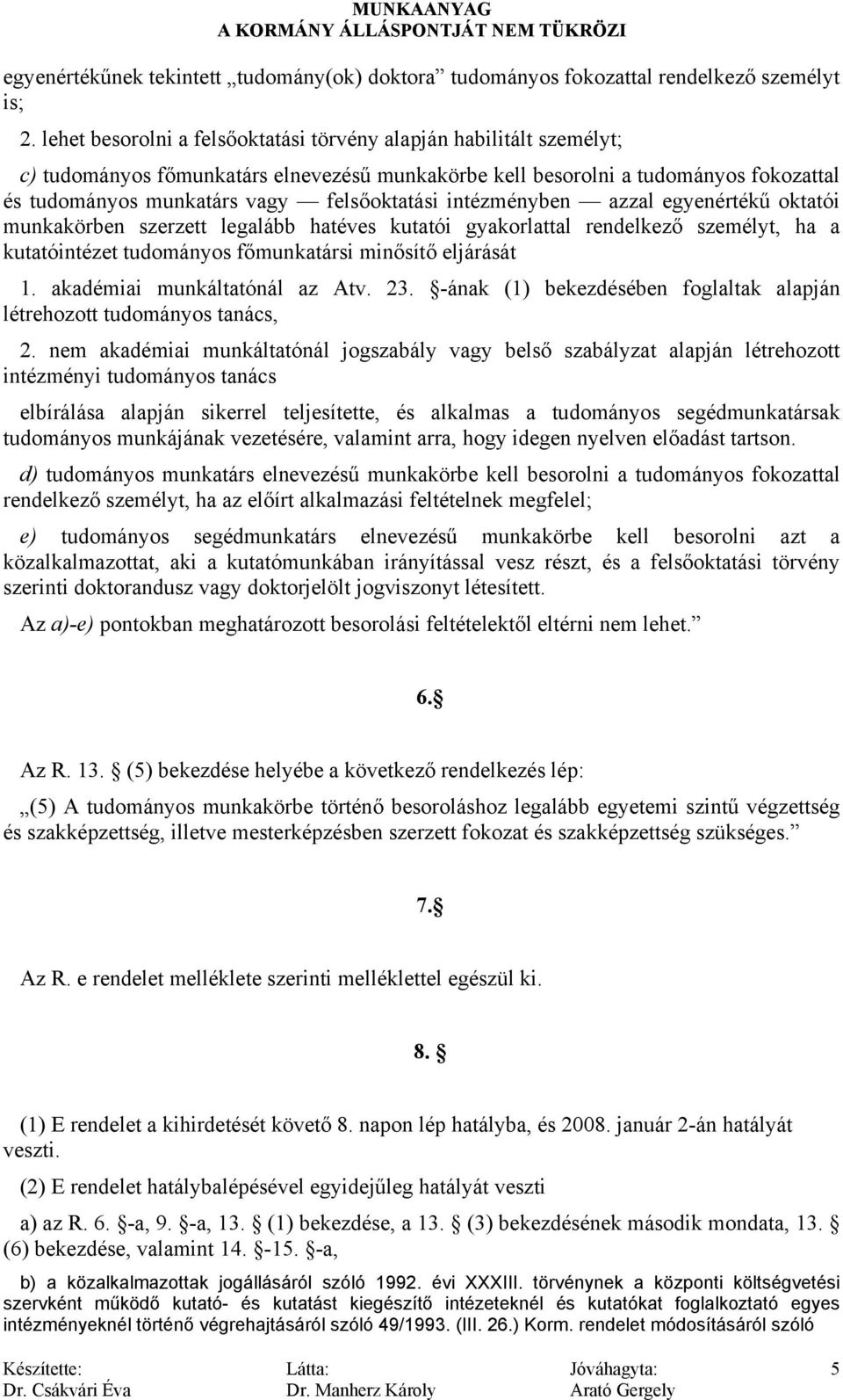 intézményben azzal egyenértékű oktatói munkakörben szerzett legalább hatéves kutatói gyakorlattal rendelkező személyt, ha a kutatóintézet tudományos főmunkatársi minősítő eljárását 1.