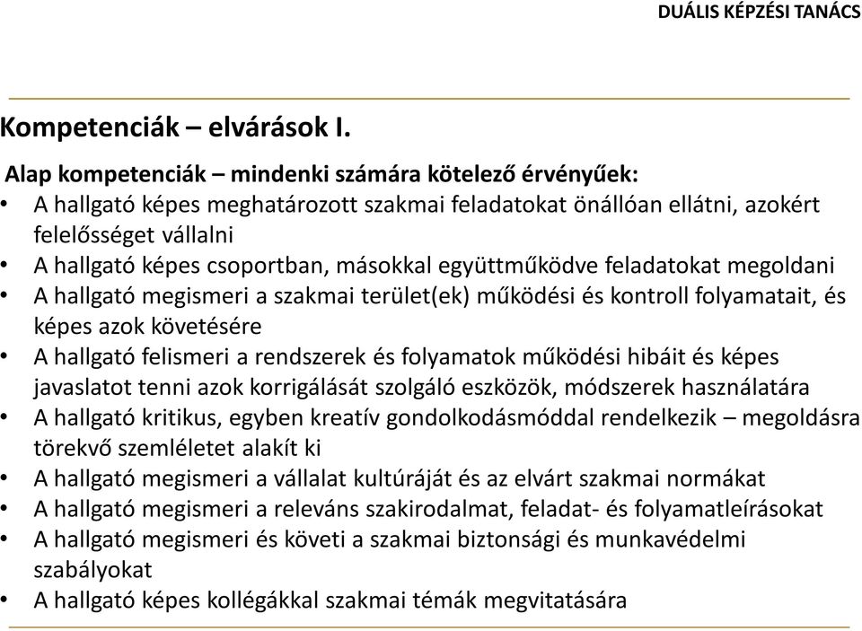 együttműködve feladatokat megoldani A hallgató megismeri a szakmai terület(ek) működési és kontroll folyamatait, és képes azok követésére A hallgató felismeri a rendszerek és folyamatok működési