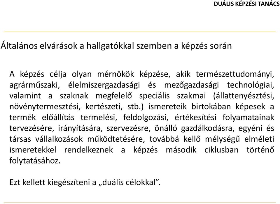 ) ismereteik birtokában képesek a termék előállítás termelési, feldolgozási, értékesítési folyamatainak tervezésére, irányítására, szervezésre, önálló