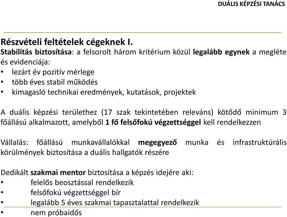 eredmények, kutatások, projektek A duális képzési területhez (17 szak tekintetében releváns) kötődő minimum 3 főállású alkalmazott, amelyből 1 fő felsőfokú végzettséggel kell