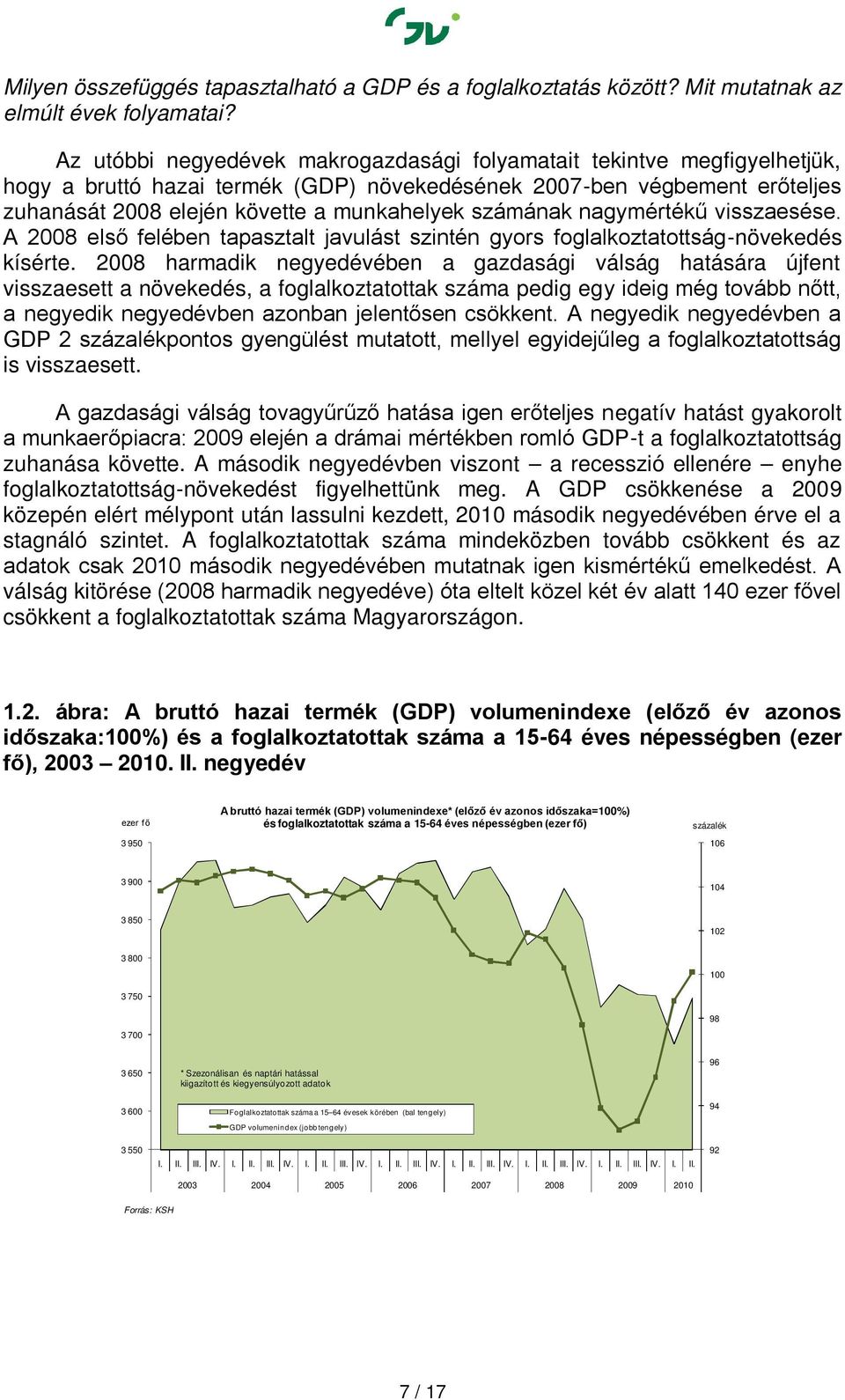 számának nagymértékű visszaesése. A 2008 első felében tapasztalt javulást szintén gyors foglalkoztatottság-növekedés kísérte.