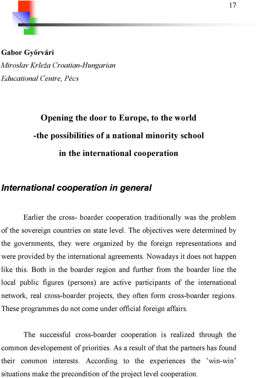 The objectives were determined by the governments, they were organized by the foreign representations and were provided by the international agreements. Nowadays it does not happen like this.