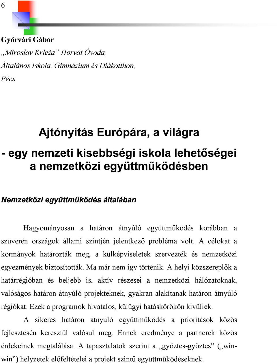 A helyi közszereplők a határrégióban és beljebb is, aktív részesei a nemzetközi hálózatoknak, valóságos határon-átnyúló projekteknek, gyakran alakítanak határon átnyúló régiókat.