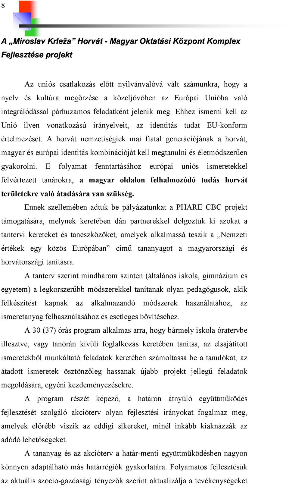 A horvát nemzetiségiek mai fiatal generációjának a horvát, magyar és európai identitás kombinációját kell megtanulni és életmódszerűen gyakorolni.