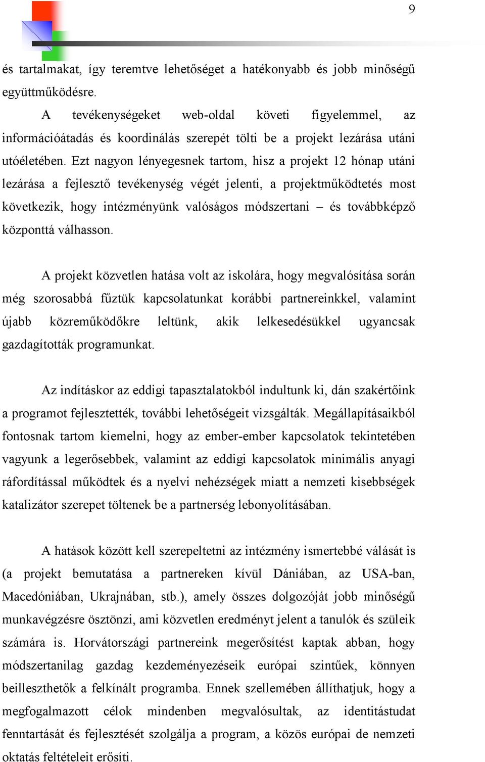 Ezt nagyon lényegesnek tartom, hisz a projekt 12 hónap utáni lezárása a fejlesztő tevékenység végét jelenti, a projektműködtetés most következik, hogy intézményünk valóságos módszertani és