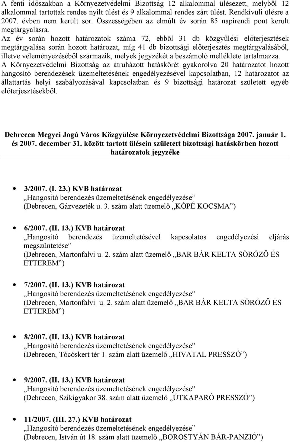 Az év során hozott határozatok száma 72, ebből 31 db közgyűlési előterjesztések megtárgyalása során hozott határozat, míg 41 db bizottsági előterjesztés megtárgyalásából, illetve véleményezéséből