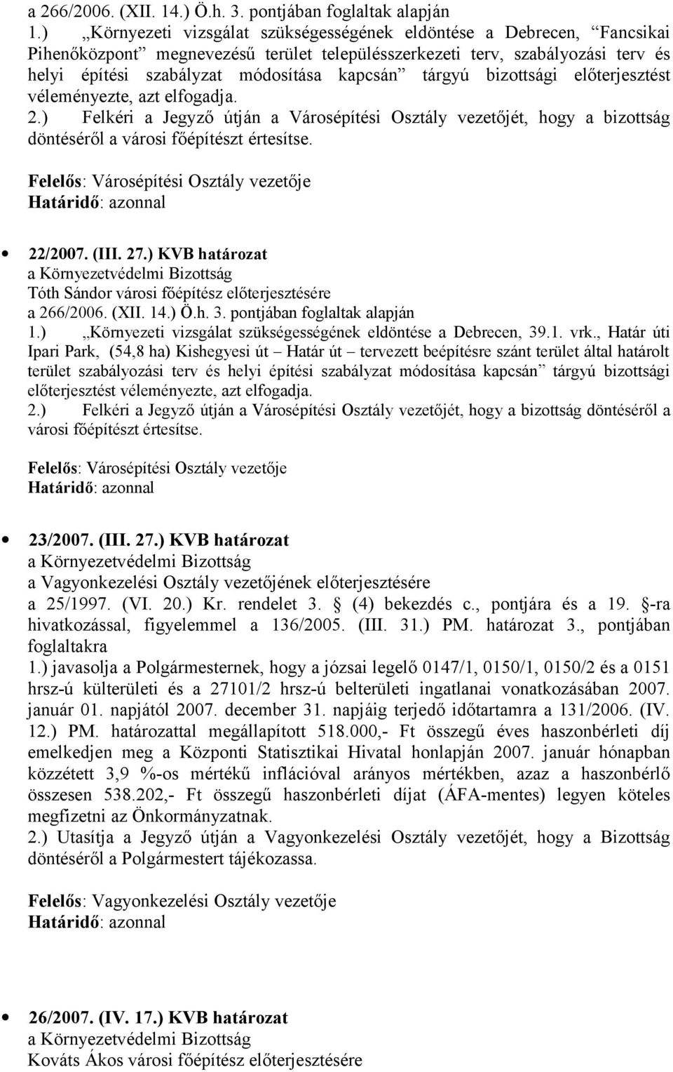 tárgyú bizottsági előterjesztést véleményezte, azt elfogadja. 22/2007. (III. 27.) KVB határozat ) Környezeti vizsgálat szükségességének eldöntése a Debrecen, 39.1. vrk.