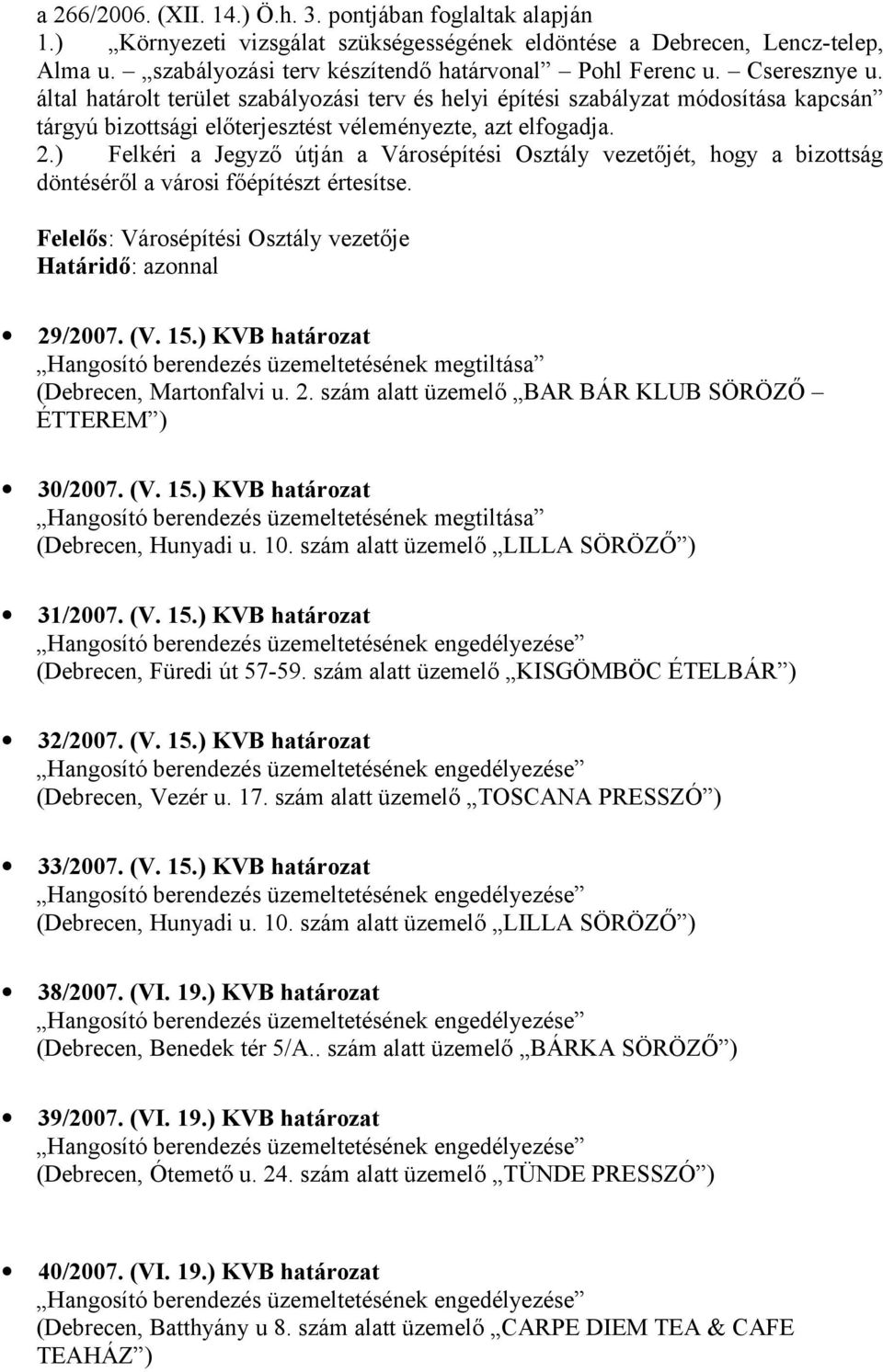 ) KVB határozat Hangosító berendezés üzemeltetésének megtiltása (Debrecen, Martonfalvi u. 2. szám alatt üzemelő BAR BÁR KLUB SÖRÖZŐ ÉTTEREM ) 30/2007. (V. 15.