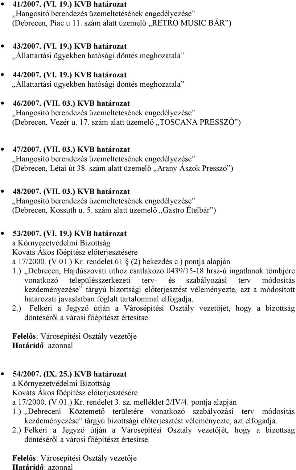 5. szám alatt üzemelő Gastro Ételbár ) 53/2007. (VI. 19.) KVB határozat Kováts Ákos főépítész előterjesztésére a 17/2000. (V.01.) Kr. rendelet 61. (2) bekezdés c.) pontja alapján 1.