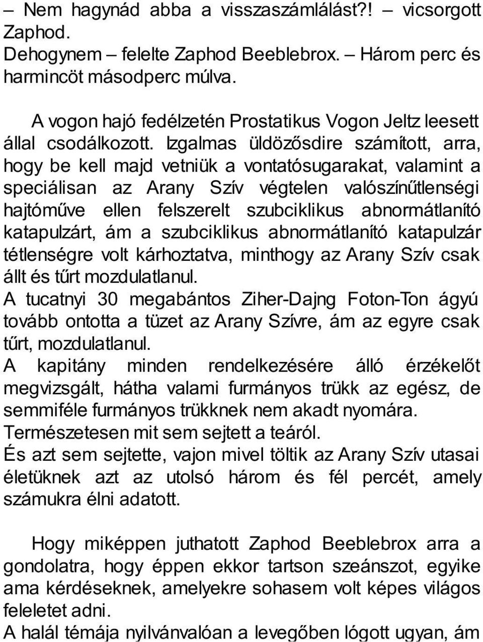 A halál témája nyilvánvalóan a levegőben lógott ugyan, ám A vogon hajó fedélzetén Prostatikus Vogon Jeltz leesett állal csodálkozott.