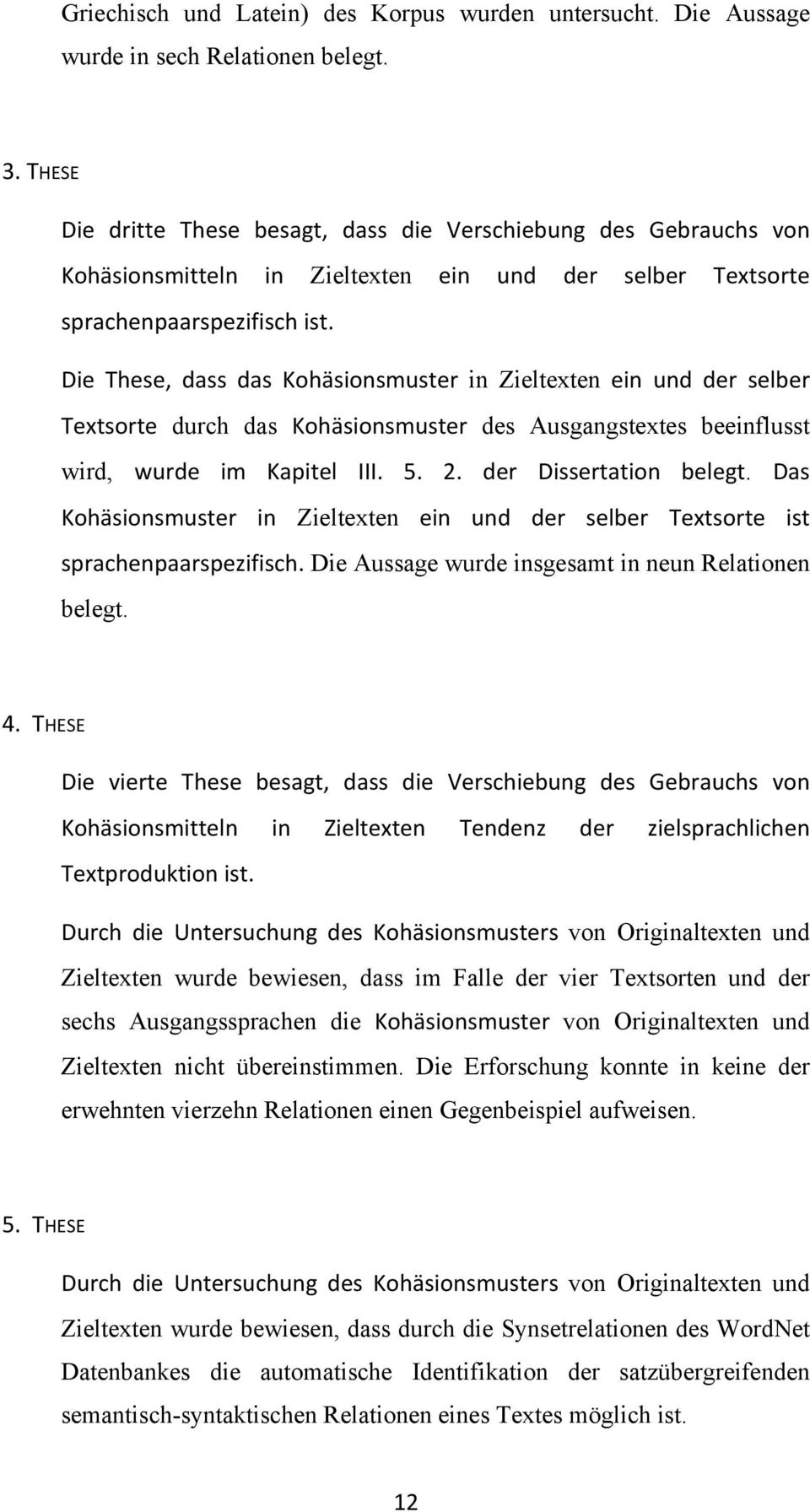 Die These, dass das Kohäsionsmuster in Zieltexten ein und der selber Textsorte durch das Kohäsionsmuster des Ausgangstextes beeinflusst wird, wurde im Kapitel III. 5. 2. der Dissertation belegt.