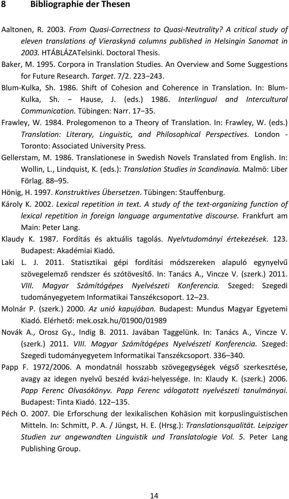 Shift of Cohesion and Coherence in Translation. In: Blum- Kulka, Sh. Hause, J. (eds.) 1986. Interlingual and Intercultural Communication. Tübingen: Narr. 17 35. Frawley, W. 1984.