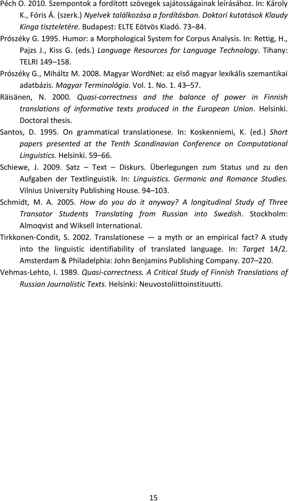 Tihany: TELRI 149 158. Prószéky G., Miháltz M. 2008. Magyar WordNet: az első magyar lexikális szemantikai adatbázis. Magyar Terminológia. Vol. 1. No. 1. 43 57. Räisänen, N. 2000.