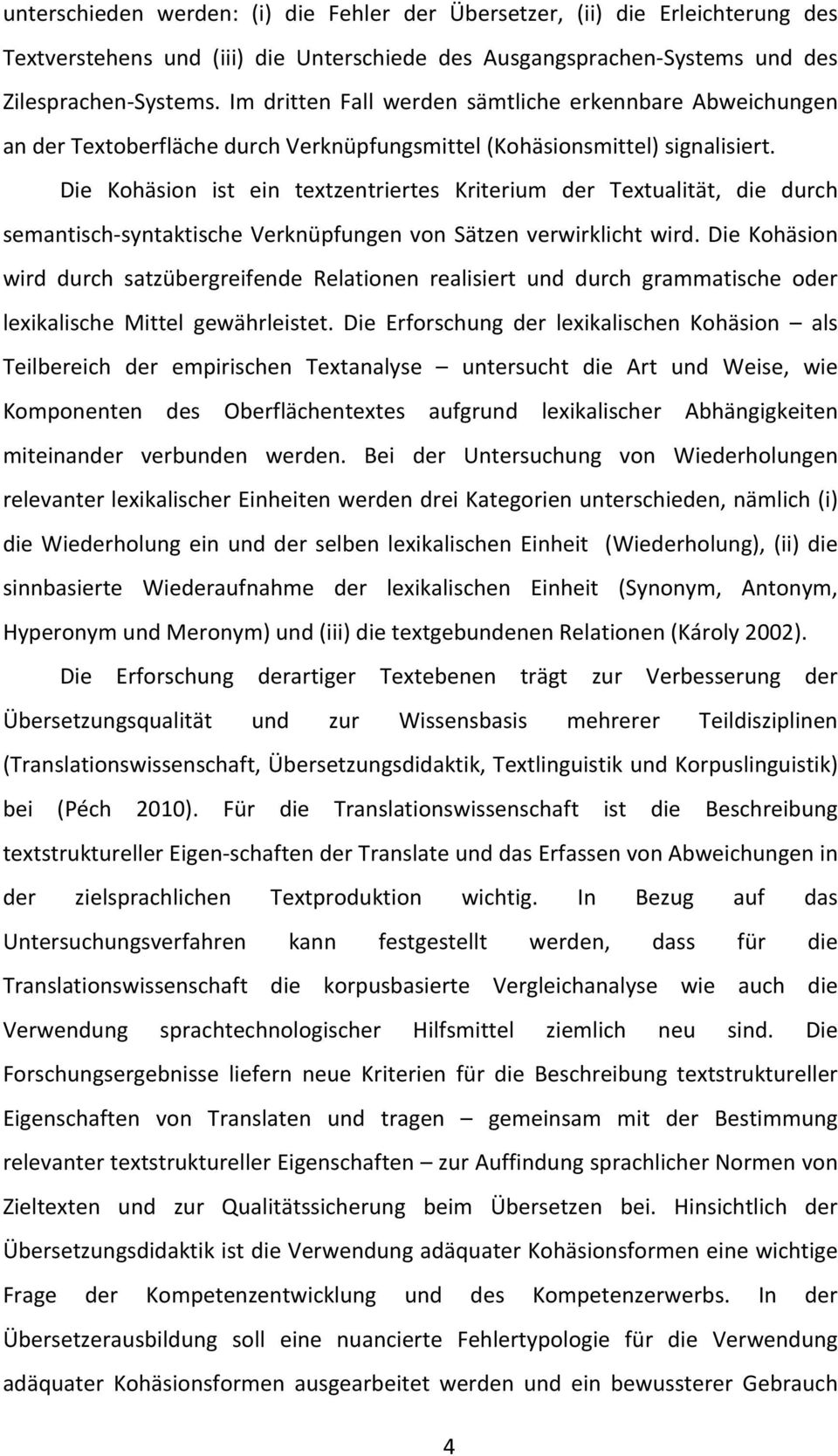 Die Kohäsion ist ein textzentriertes Kriterium der Textualität, die durch semantisch- syntaktische Verknüpfungen von Sätzen verwirklicht wird.