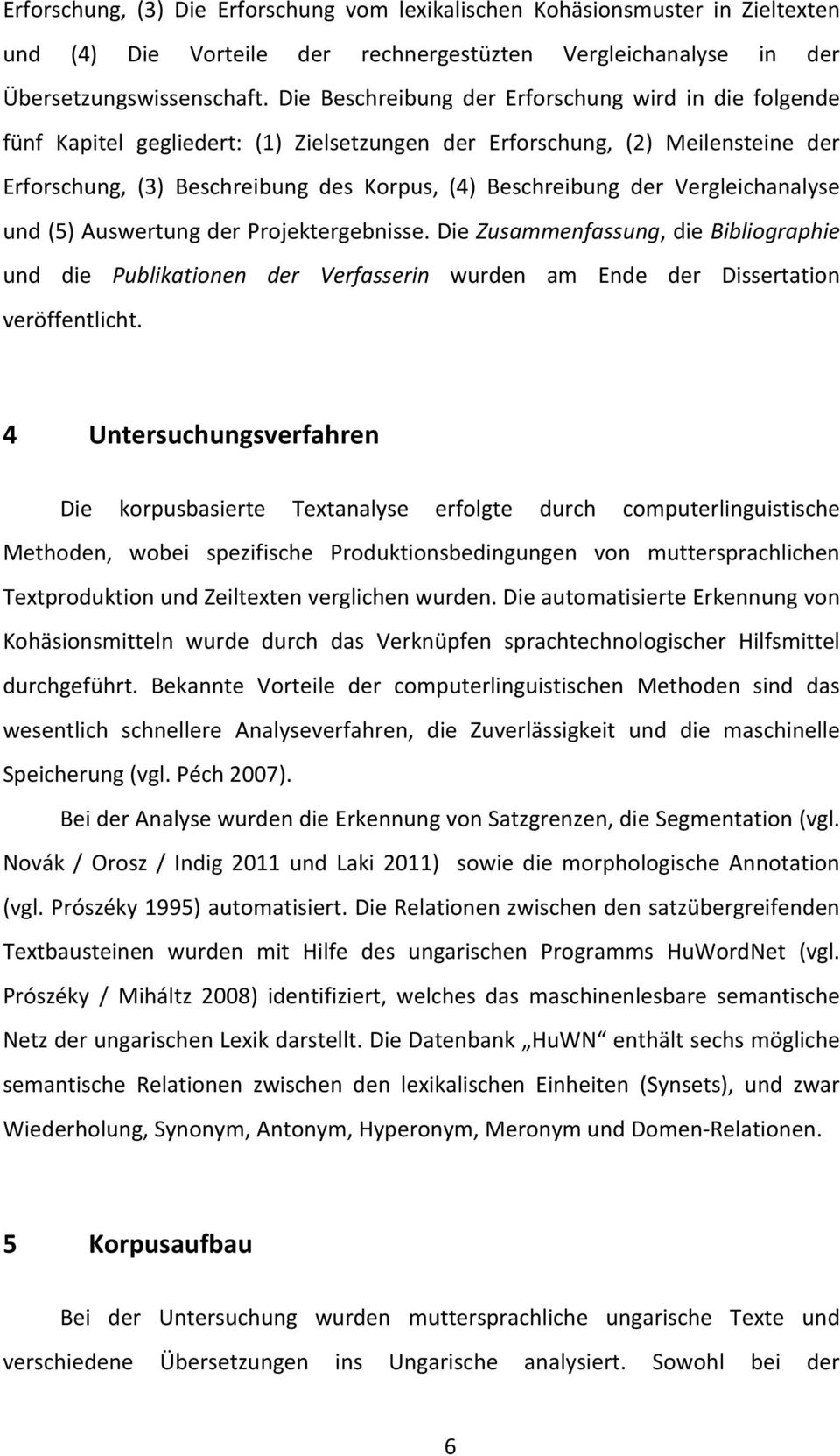 Vergleichanalyse und (5) Auswertung der Projektergebnisse. Die Zusammenfassung, die Bibliographie und die Publikationen der Verfasserin wurden am Ende der Dissertation veröffentlicht.