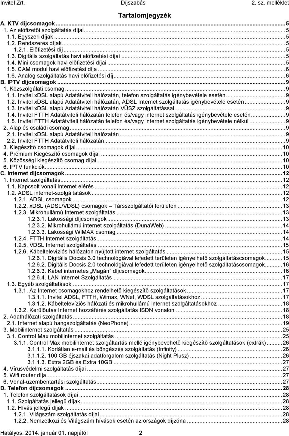 IPTV díjcsomagok... 9 1. Közszolgálati csomag... 9 1.1. Invitel xdsl alapú Adatátviteli hálózatán, telefon szolgáltatás igénybevétele esetén... 9 1.2.