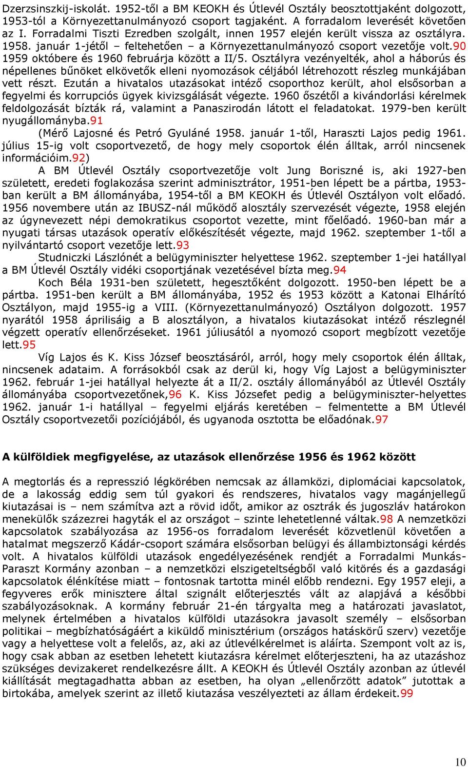 90 1959 októbere és 1960 februárja között a II/5. Osztályra vezényelték, ahol a háborús és népellenes bűnöket elkövetők elleni nyomozások céljából létrehozott részleg munkájában vett részt.