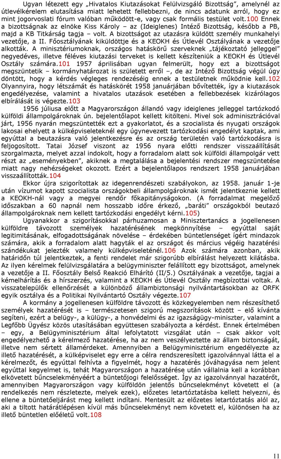 A bizottságot az utazásra küldött személy munkahelyi vezetője, a II. Főosztályának kiküldöttje és a KEOKH és Útlevél Osztályának a vezetője alkották.