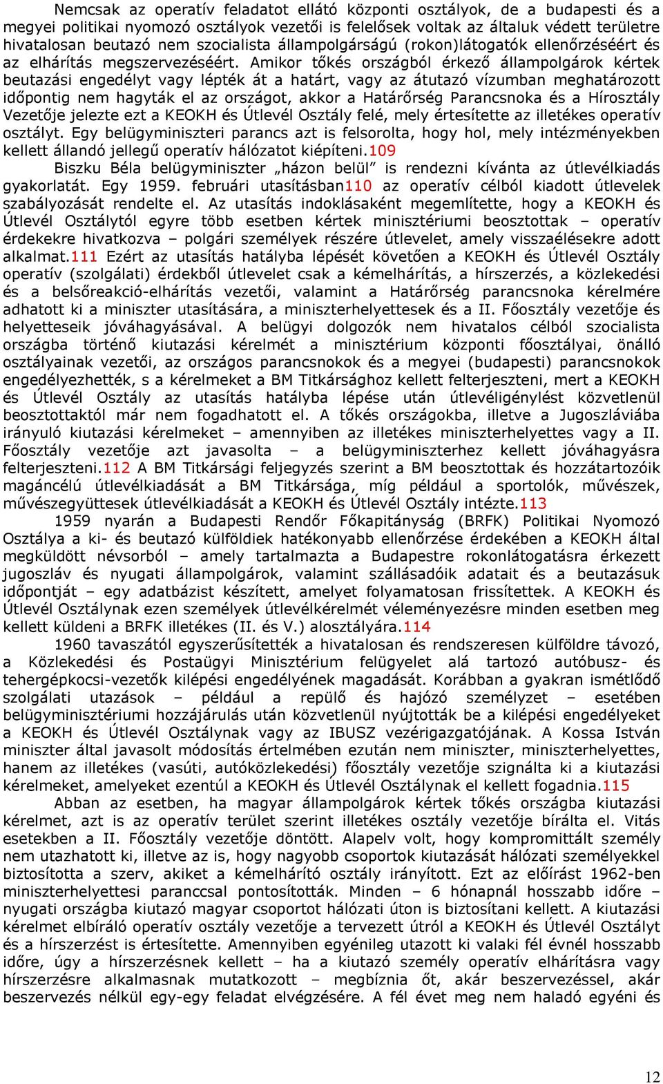 Amikor tőkés országból érkező állampolgárok kértek beutazási engedélyt vagy lépték át a határt, vagy az átutazó vízumban meghatározott időpontig nem hagyták el az országot, akkor a Határőrség