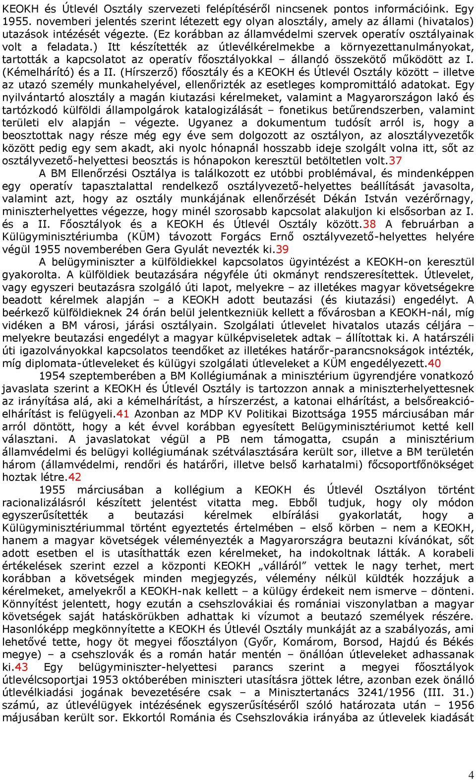 ) Itt készítették az útlevélkérelmekbe a környezettanulmányokat, tartották a kapcsolatot az operatív főosztályokkal állandó összekötő működött az I. (Kémelhárító) és a II.