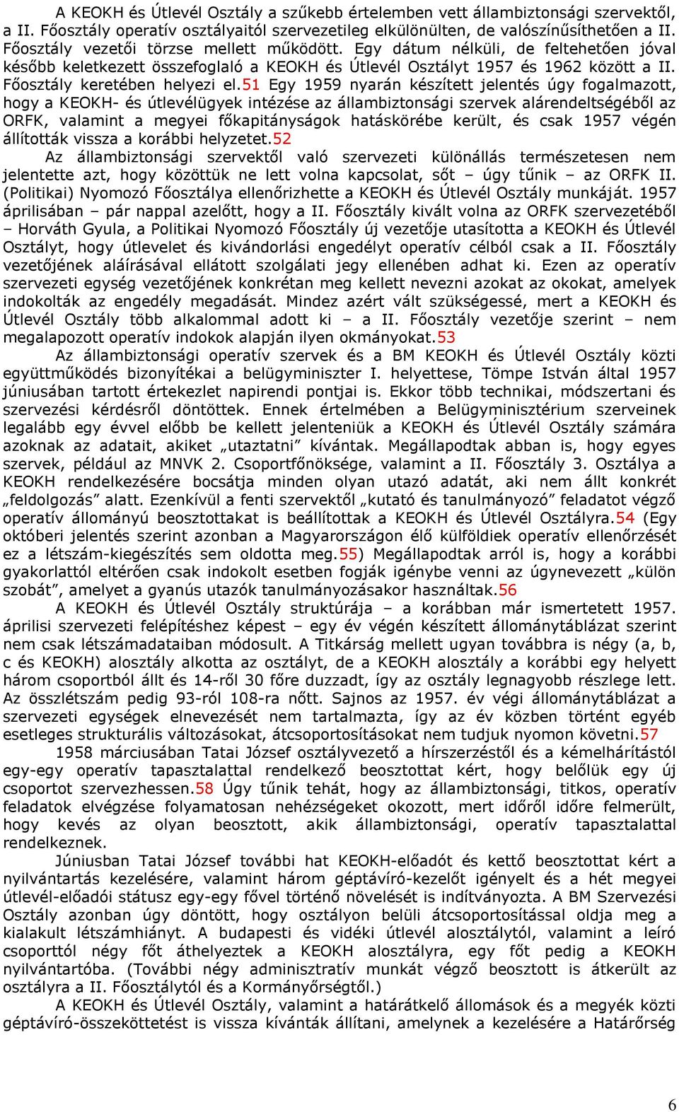 51 Egy 1959 nyarán készített jelentés úgy fogalmazott, hogy a KEOKH- és útlevélügyek intézése az állambiztonsági szervek alárendeltségéből az ORFK, valamint a megyei főkapitányságok hatáskörébe