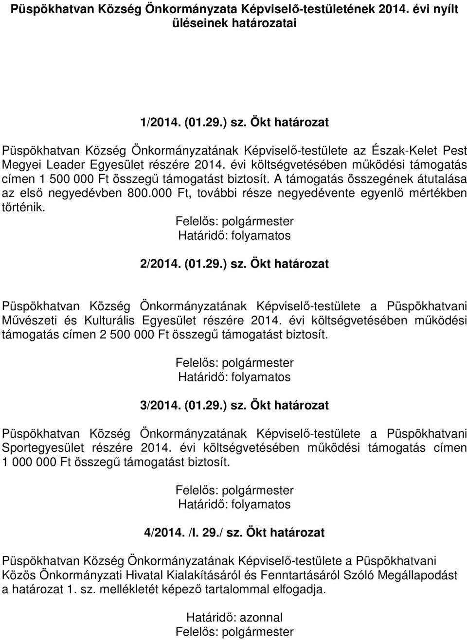 évi költségvetésében működési támogatás címen 1 500 000 Ft összegű támogatást biztosít. A támogatás összegének átutalása az első negyedévben 800.