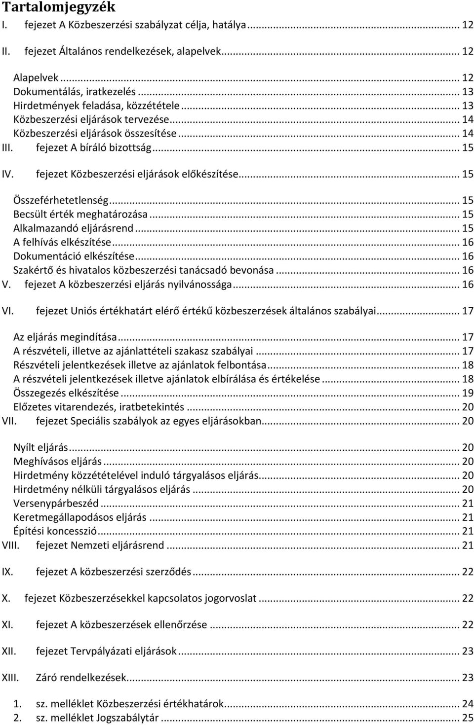 fejezet Közbeszerzési eljárások előkészítése... 15 Összeférhetetlenség... 15 Becsült érték meghatározása... 15 Alkalmazandó eljárásrend... 15 A felhívás elkészítése... 16 Dokumentáció elkészítése.