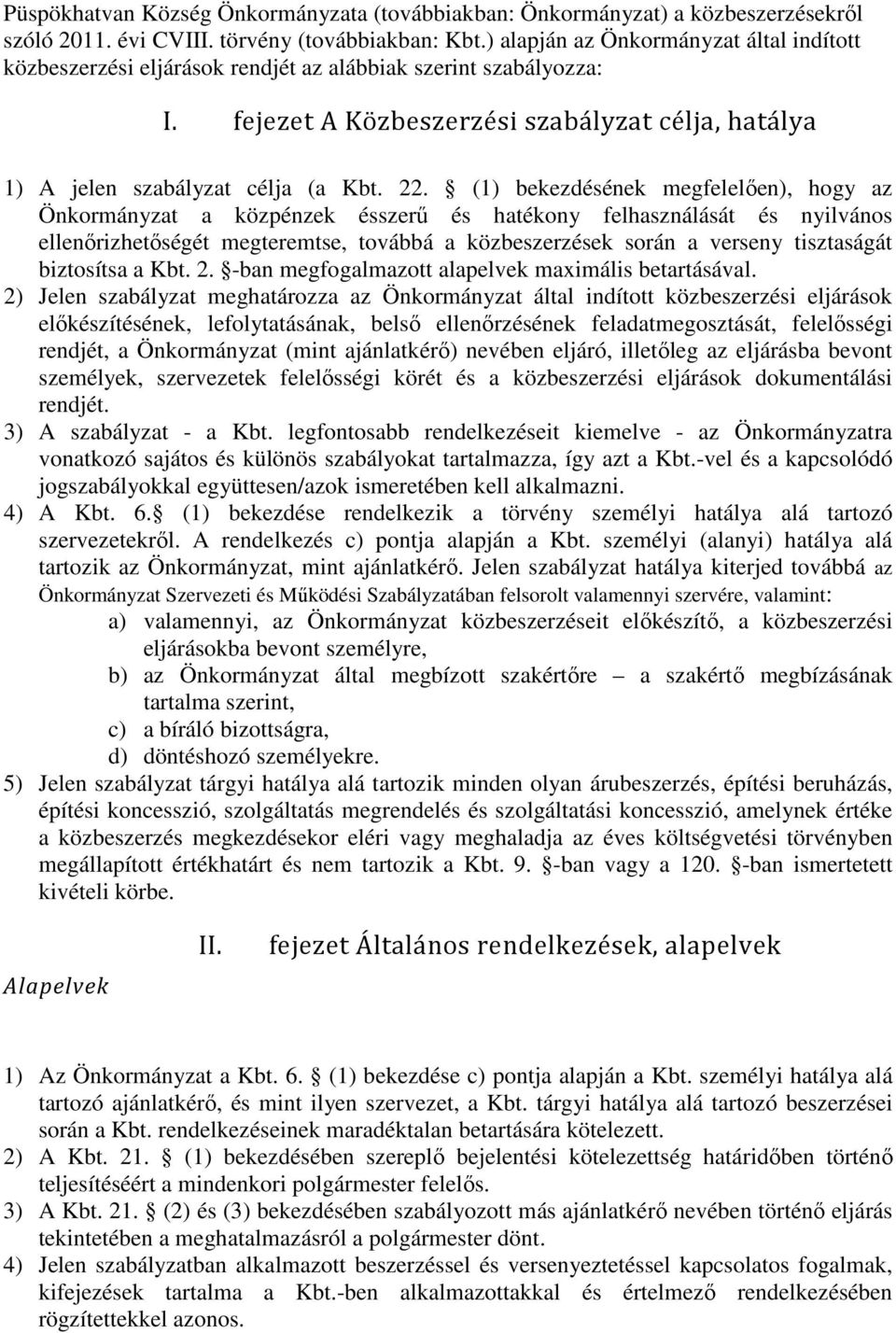 (1) bekezdésének megfelelően), hogy az Önkormányzat a közpénzek ésszerű és hatékony felhasználását és nyilvános ellenőrizhetőségét megteremtse, továbbá a közbeszerzések során a verseny tisztaságát